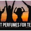 Best Perfumes for Teens