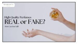 How to Identify High-Quality Perfumes: Real vs Fake?