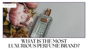 Which are the most Luxurious perfume brands in the World?