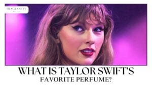 What is Taylor Swift’s Favorite Perfume: A Popular Choice